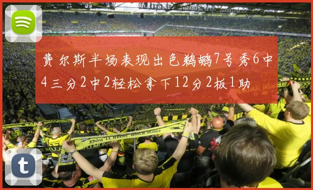 费尔斯半场表现出色鹈鹕7号秀6中4三分2中2轻松拿下12分2板1助